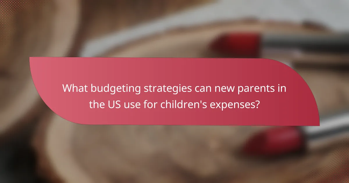 What budgeting strategies can new parents in the US use for children's expenses?