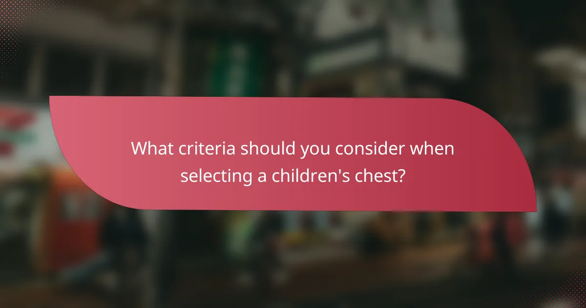 What criteria should you consider when selecting a children's chest?