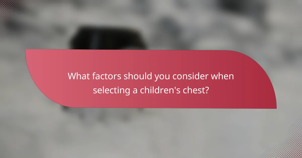 What factors should you consider when selecting a children's chest?