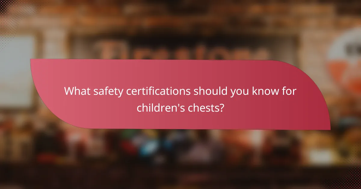 What safety certifications should you know for children's chests?