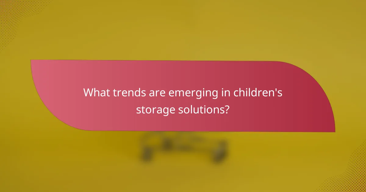 What trends are emerging in children's storage solutions?