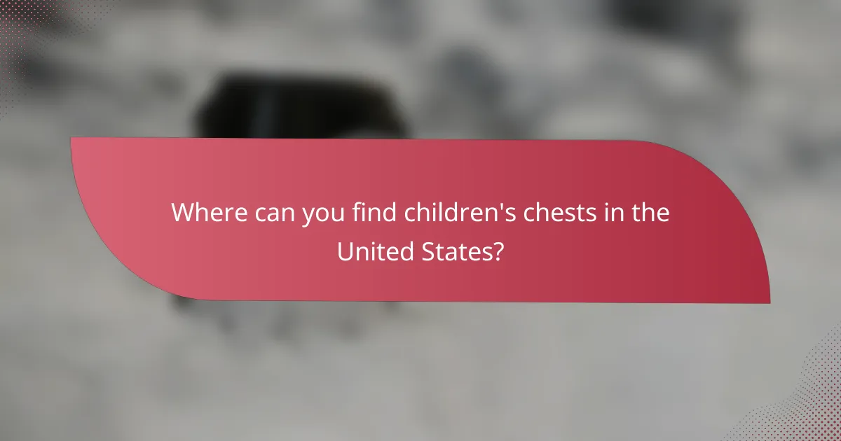 Where can you find children's chests in the United States?