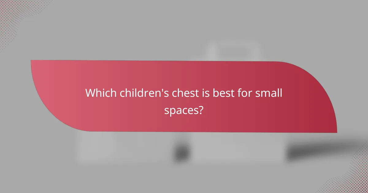 Which children's chest is best for small spaces?